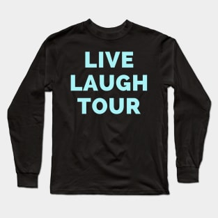 Live Laugh Tour - Black And Blue Simple Font - Funny Meme Sarcastic Satire Long Sleeve T-Shirt